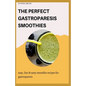 The Perfect Gastroparesis Smoothies: easy, fast and tasty smoothie recipes for gastroparesis - Paperback