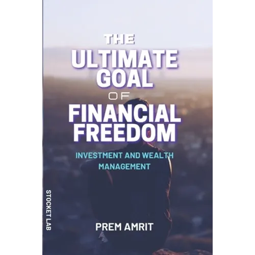 The ultimate goal of financial freedom: Investment and Wealth management - Paperback