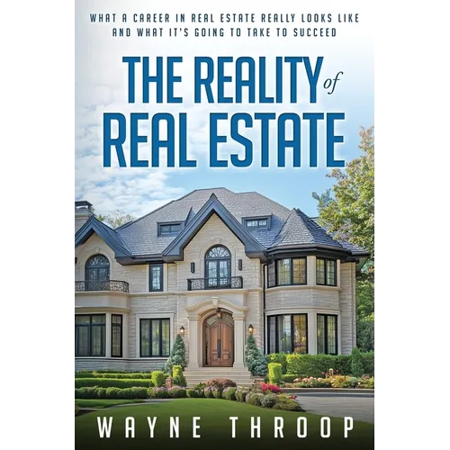 The Reality of Real Estate: What a Career in Real Estate Really Looks Like and What it Takes to Succeed - Paperback