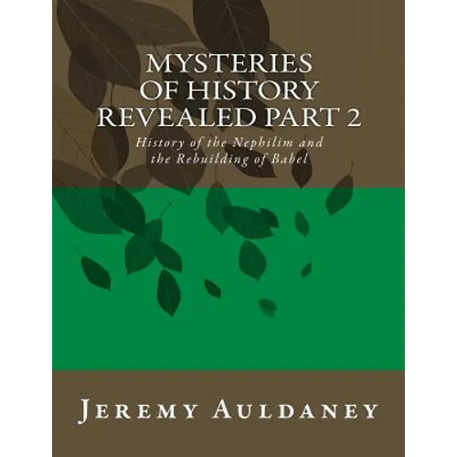 Mysteries of History Revealed Part 2: History of the Nephilim and the Rebuilding of Babel - Paperback