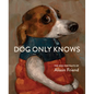 Dog Only Knows: The Dog Portraits of Alison Friend - Hardcover