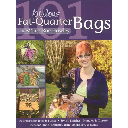 101 Fabulous Fat-Quarter Bags with m'Lis: 10 Projects for Totes & Purses Ideas for Embellishments, Trim, Embroidery & Beads Stylish Finishes-Handles & - Paperback