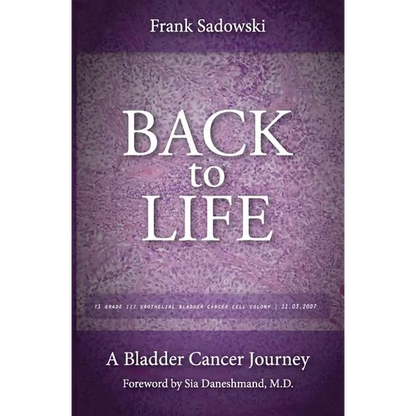 Back To Life: A Bladder Cancer Journey: Foreword by Sia Daneshmand, M.D. - Paperback