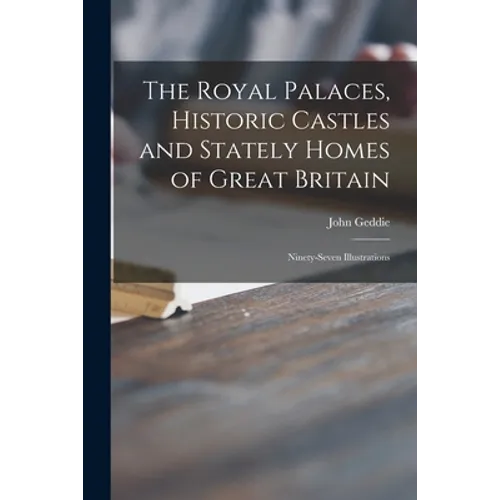 The Royal Palaces, Historic Castles and Stately Homes of Great Britain: Ninety-seven Illustrations - Paperback