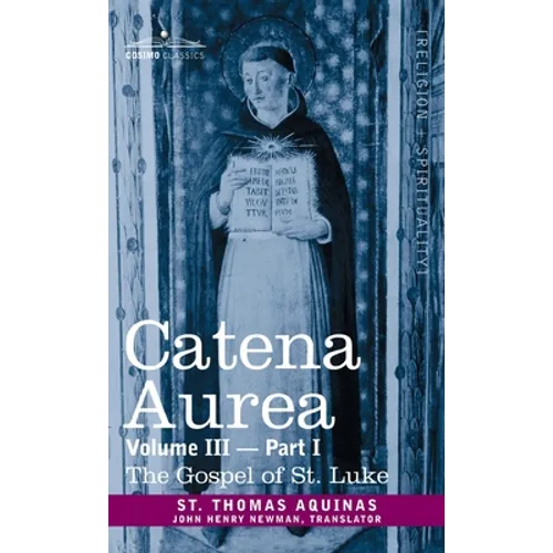 Catena Aurea: Commentary on the Four Gospels, Collected Out of the Works of the Fathers, Volume III Part 1, Gospel of St. Luke - Hardcover