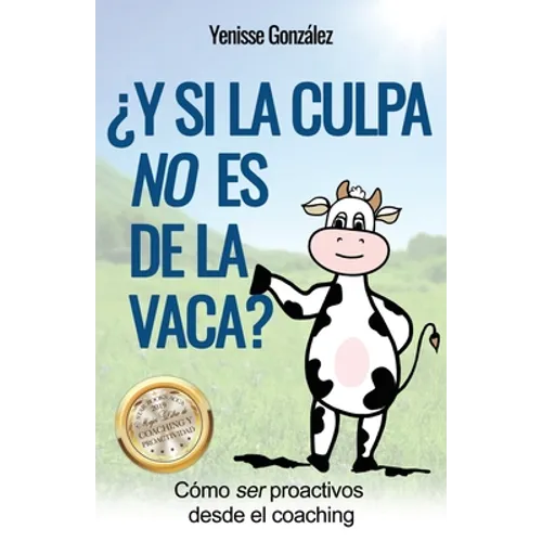 ¿Y si la Culpa No es de la Vaca?: Cómo ser proactivos desde el coaching - Paperback