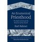 An Ecumenical Priesthood: The Spirit of God and the Structure of the Church - Paperback