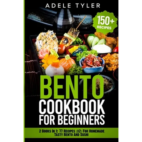 Bento Cookbook For Beginners: 2 Books In 1: 77 Recipes (x2) For Homemade Tasty Bento And Sushi - Paperback