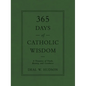 365 Days of Catholic Wisdom: A Treasury of Truth, Beauty, and Goodness - Hardcover