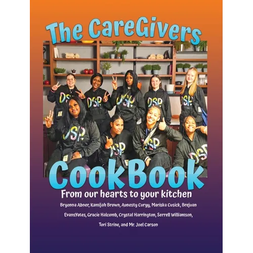 The CareGivers CookBook: From our hearts to your kitchen - Hardcover