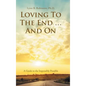 Loving to the End ... and On: A Guide to the Impossibly Possible - Hardcover
