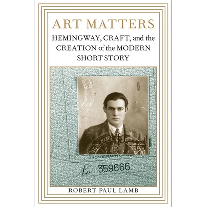 Art Matters: Hemingway, Craft, and the Creation of the Modern Short Story - Paperback