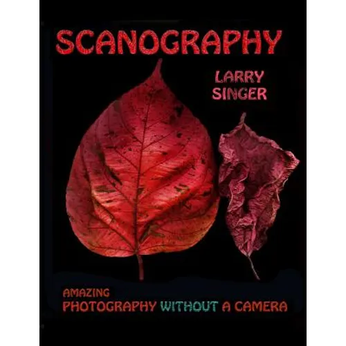 Scanography: Amazing Photography Without A Camera - Paperback