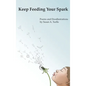 Keep Feeding Your Spark: A Collection of Children's Poems to Nurture Critical Thinking, Curiosity, Gratitude and Humor - Hardcover