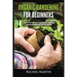 Organic Gardening For Beginners: Learn How to Easily Start and Run Your Own Organic Garden, and How to Grow Your Own Organic Fruits, Vegetables, and H - Paperback