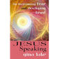 Jesus Speaking: On Overcoming Fear and Developing Trust - Paperback