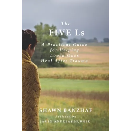 The Five Ls: A Practical Guide for Helping Loved Ones Heal After Trauma - Paperback