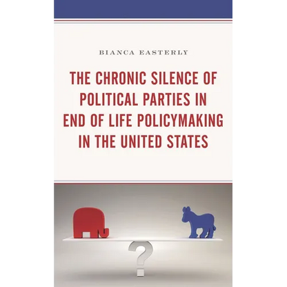 The Chronic Silence of Political Parties in End of Life Policymaking in the United States - Paperback