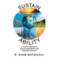 Sustain Ability: A Holistic Approach to Global Sustainability with Applicable Solutions - Paperback