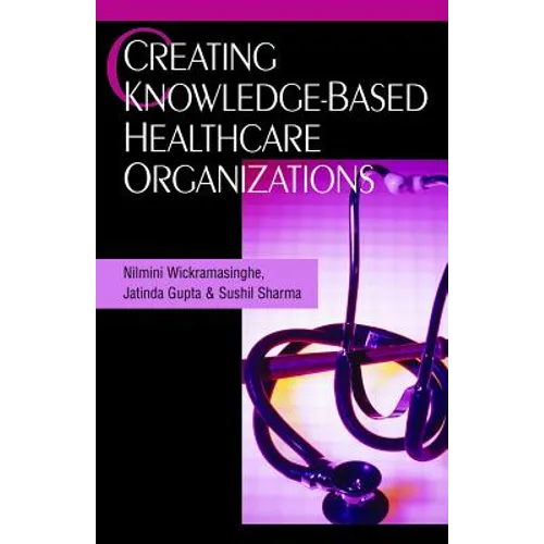 Creating Knowledge-Based Healthcare Organizations - Hardcover