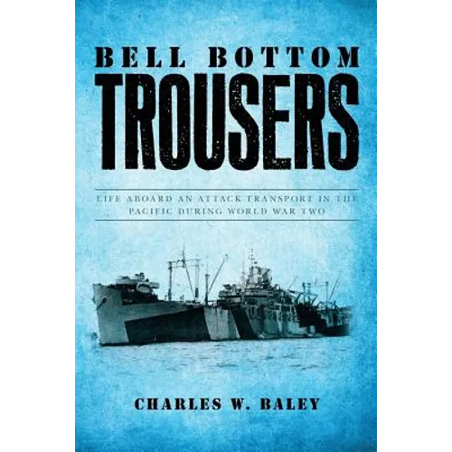 Bell Bottom Trousers: Life aboard an Attack Transport in the Pacific during World War Two - Paperback
