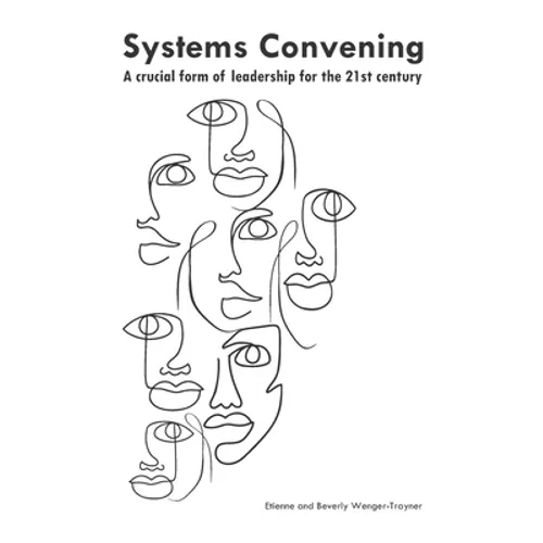 Systems convening: a crucial form of leadership for the 21st century - Paperback