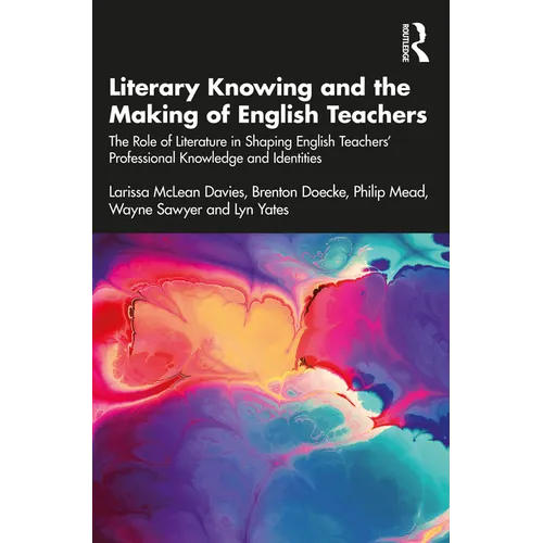 Literary Knowing and the Making of English Teachers: The Role of Literature in Shaping English Teachers' Professional Knowledge and Identities - Paperback