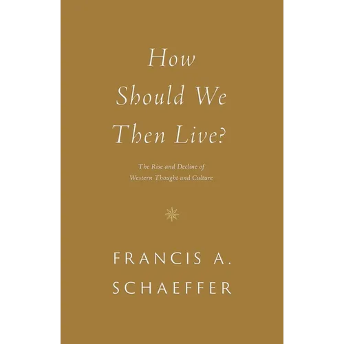 How Should We Then Live?: The Rise and Decline of Western Thought and Culture - Paperback