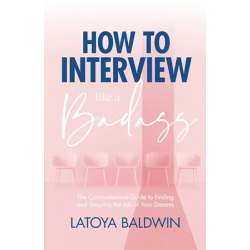 How to Interview Like a Badass: The Comprehensive Guide to Finding and Securing the Job of Your Dreams - Paperback