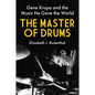 The Master of Drums: Gene Krupa and the Music He Gave the World - Hardcover