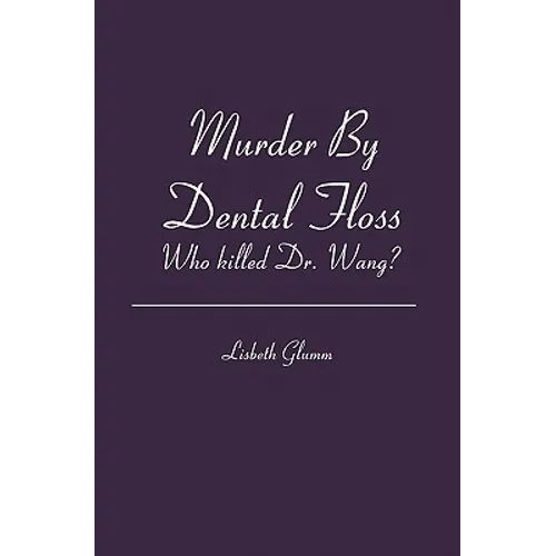 Murder By Dental Floss: Who killed Dr. Wang? - Paperback