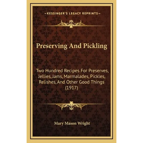Preserving And Pickling: Two Hundred Recipes For Preserves, Jellies, Jams, Marmalades, Pickles, Relishes, And Other Good Things (1917) - Hardcover