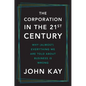 The Corporation in the Twenty-First Century: Why (Almost) Everything We Are Told about Business Is Wrong - Hardcover