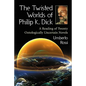 The Twisted Worlds of Philip K. Dick: A Reading of Twenty Ontologically Uncertain Novels - Paperback