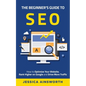 The Beginner's Guide to SEO: How to Optimize Your Website, Rank Higher on Google and Drive More Traffic - Paperback