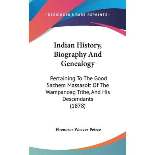 Indian History, Biography And Genealogy: Pertaining To The Good Sachem Massasoit Of The Wampanoag Tribe, And His Descendants (1878) - Hardcover