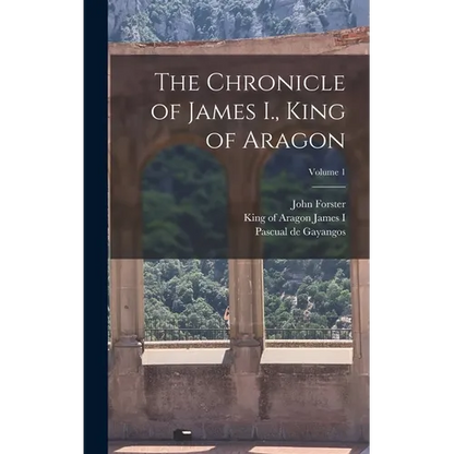 The Chronicle of James I., King of Aragon; Volume 1 - Hardcover