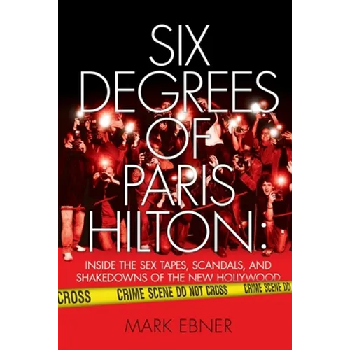 Six Degrees of Paris Hilton: Inside the Sex Tapes, Scandals, and Shakedowns of the New Hollywood - Paperback