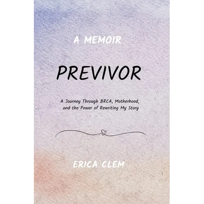 Previvor: A Journey Through BRCA, Motherhood, and the Power of Rewriting My Story - Paperback