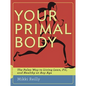 Your Primal Body: The Paleo Way to Living Lean, Fit, and Healthy at Any Age - Paperback