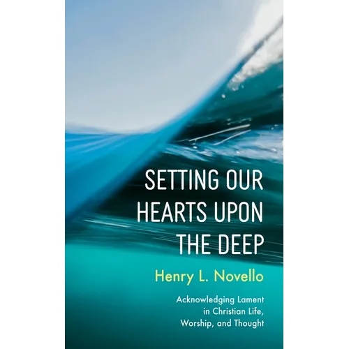 Setting Our Hearts Upon the Deep: Acknowledging Lament in Christian Life, Worship, and Thought - Paperback