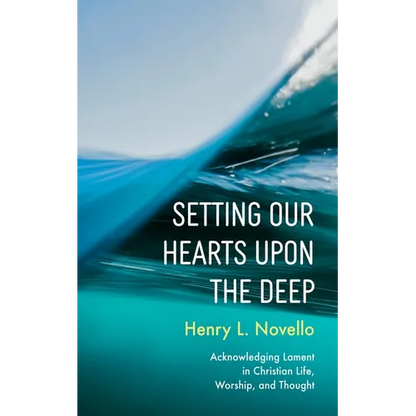 Setting Our Hearts Upon the Deep: Acknowledging Lament in Christian Life, Worship, and Thought - Paperback
