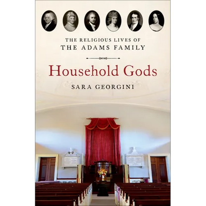 Household Gods: The Religious Lives of the Adams Family - Hardcover