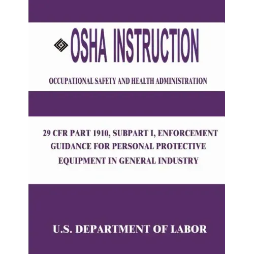 OSHA Instruction: 29 CFR Part 1910, Subpart I, Enforcement Guidance for Personal Protective Equipment in General Industry - Paperback