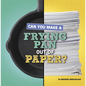 Can You Make a Frying Pan Out of Paper? - Hardcover