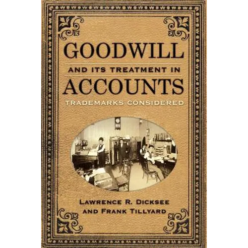 Goodwill and Its Treatment in Accounts: A Historical Look at Goodwill, Trade Marks & Trade Names - Paperback