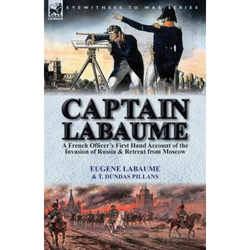 Captain Labaume: A French Officer's First Hand Account of the Invasion of Russia & Retreat from Moscow - Paperback
