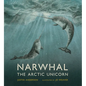 Narwhal: The Arctic Unicorn - Hardcover