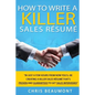 How to Write a Killer Sales Resume: Gain an Unfair Advantage! Learn How to Prepare a Kick-Ass Sales Resume (CV) that's GUARANTEED to Land You Dream Sa - Paperback