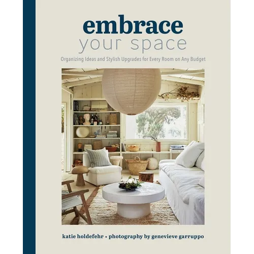 Embrace Your Space: Organizing Ideas and Stylish Upgrades for Every Room on Any Budget - Hardcover